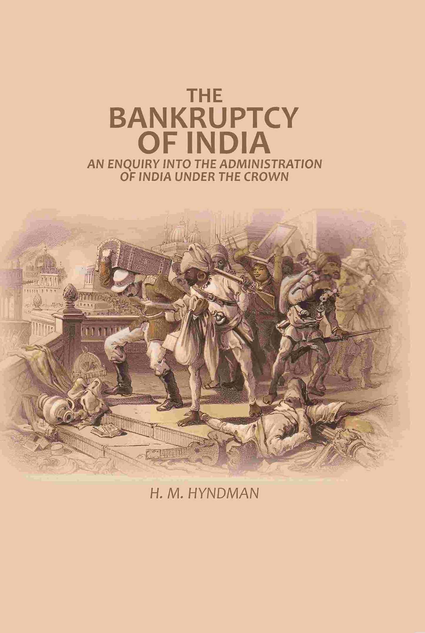 The Bankruptcy of India: An Enquiry into The Administration of India Under the Crown - Gyan Books - Swadesiicart