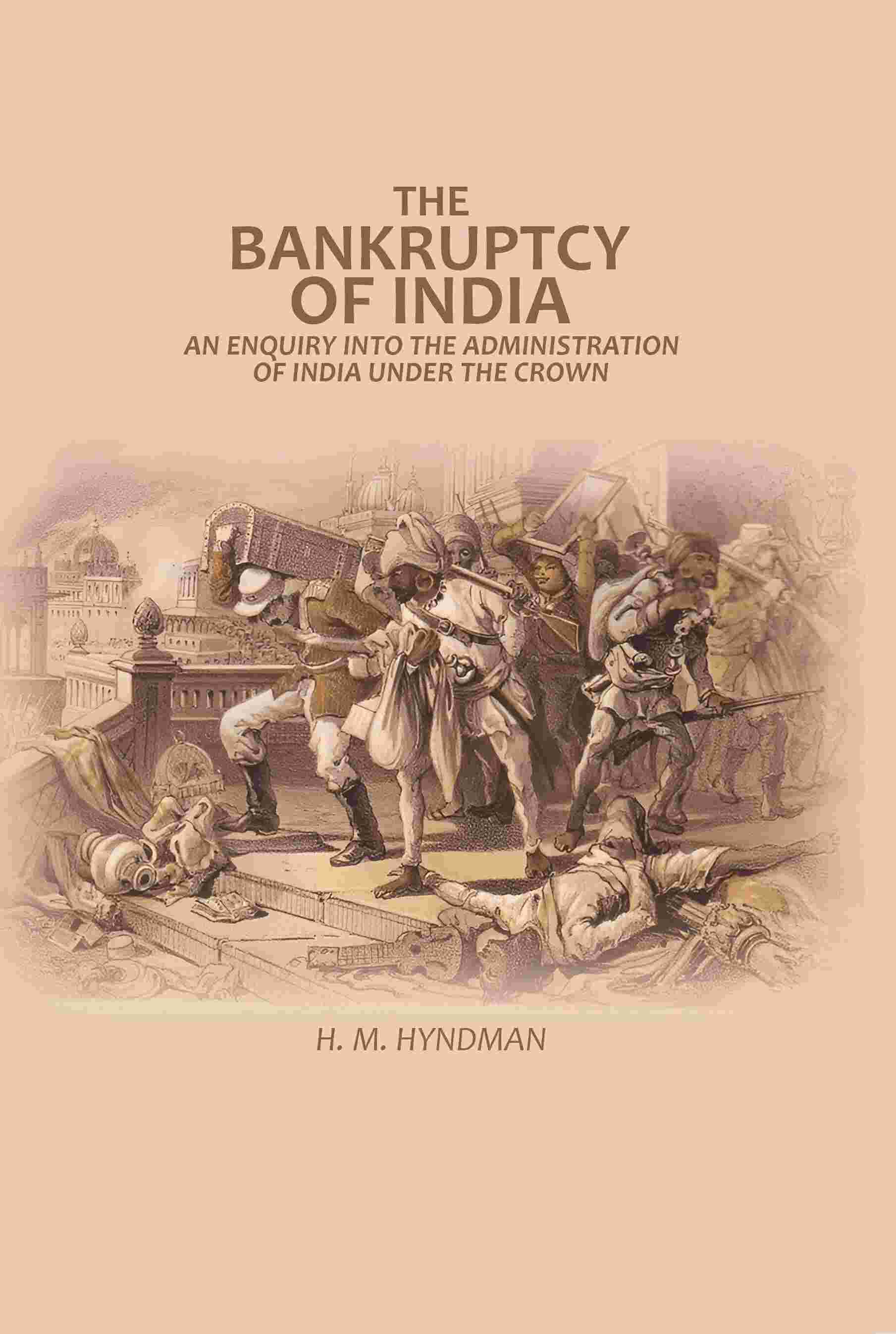 The Bankruptcy of India: An Enquiry into The Administration of India Under the Crown - Gyan Books - Swadesiicart