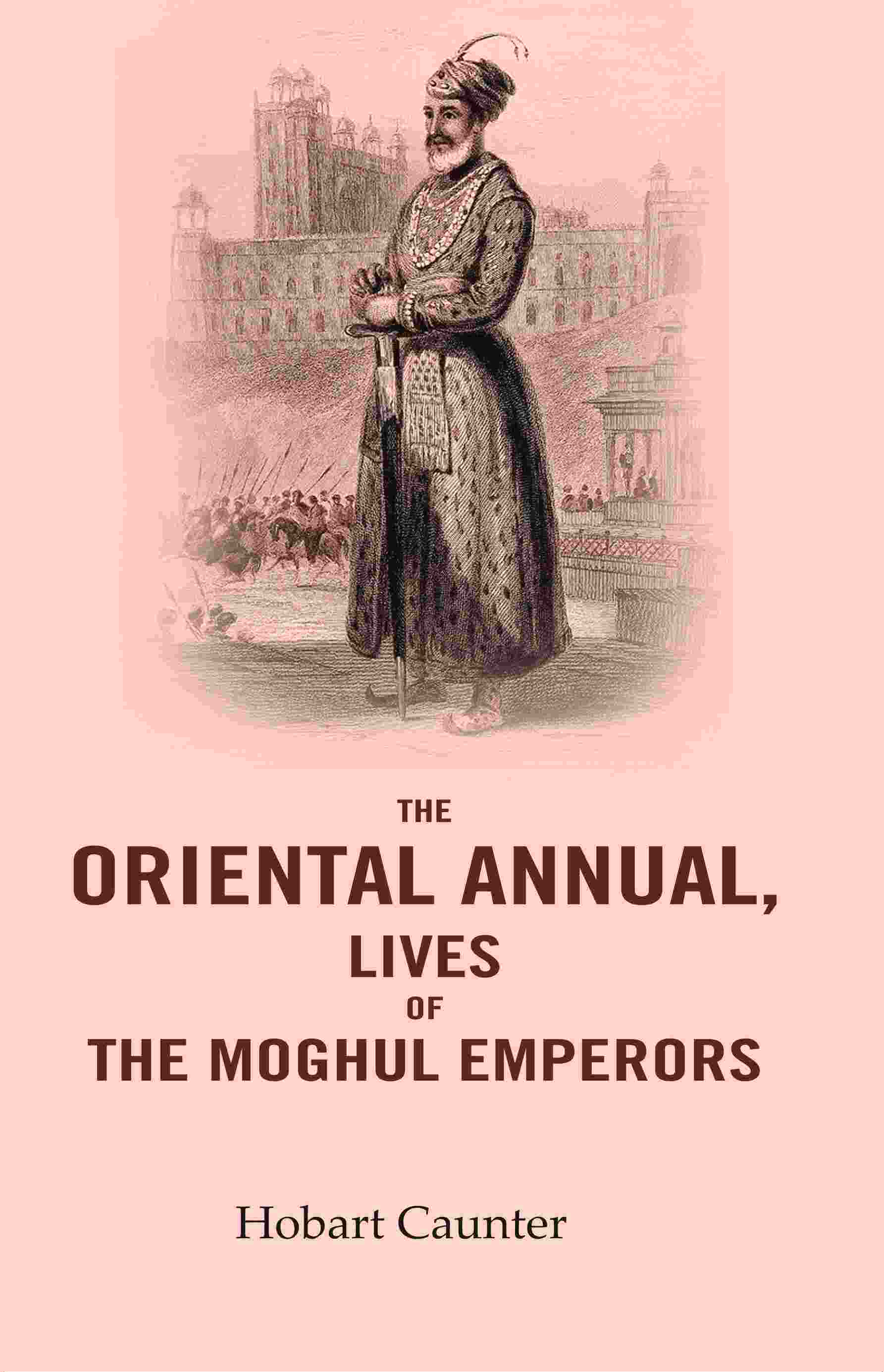 The Oriental Annual, Lives of The Moghul Emperors - Gyan Books - Swadesiicart