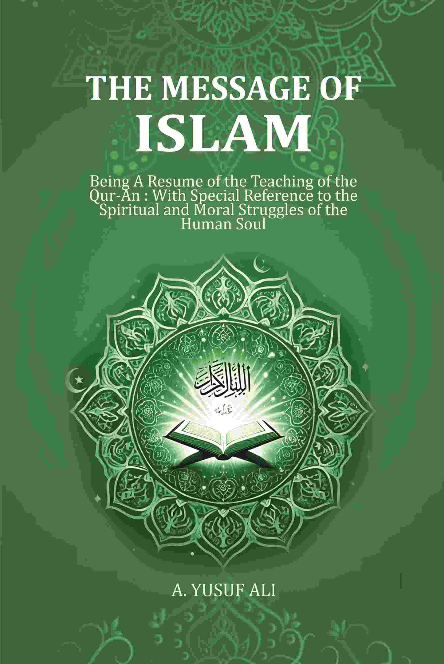 Message Of Islam: Being A Resume Of The Teaching Of The Qur-An : With Special Reference To The Spiritual - Gyan Books - Swadesiicart