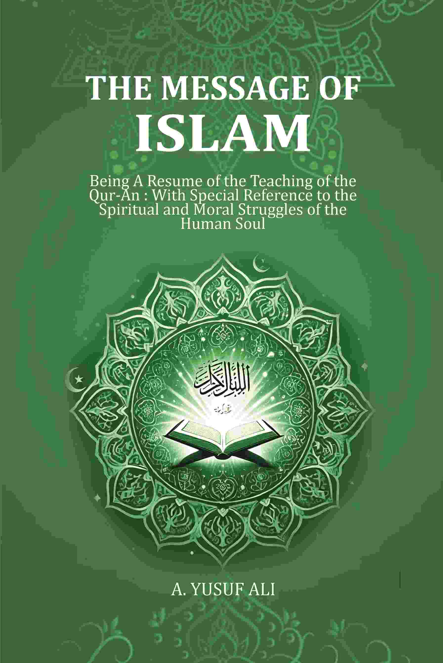 Message Of Islam: Being A Resume Of The Teaching Of The Qur-An : With Special Reference To The Spiritual - Gyan Books - Swadesiicart