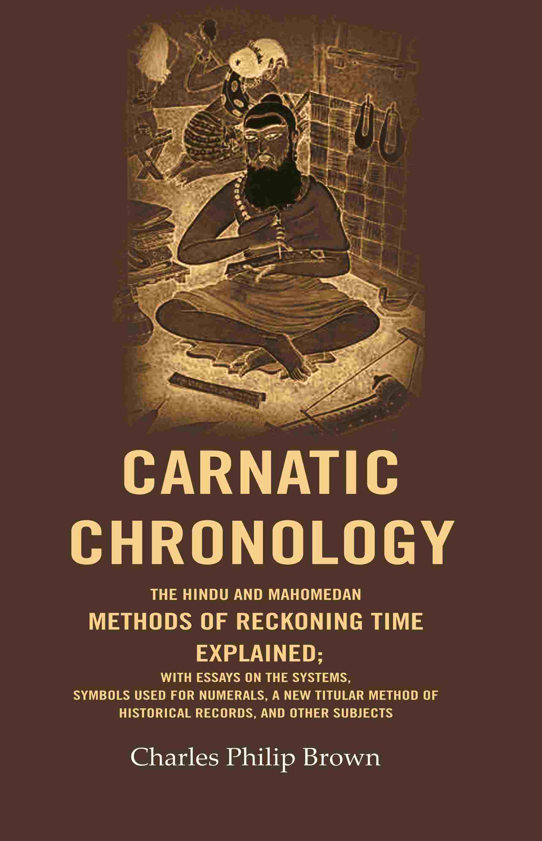 Carnatic Chronology: The Hindu And Mahomedan Methods Of Reckoning Time Explained; With Essays On The - Gyan Books - Swadesiicart