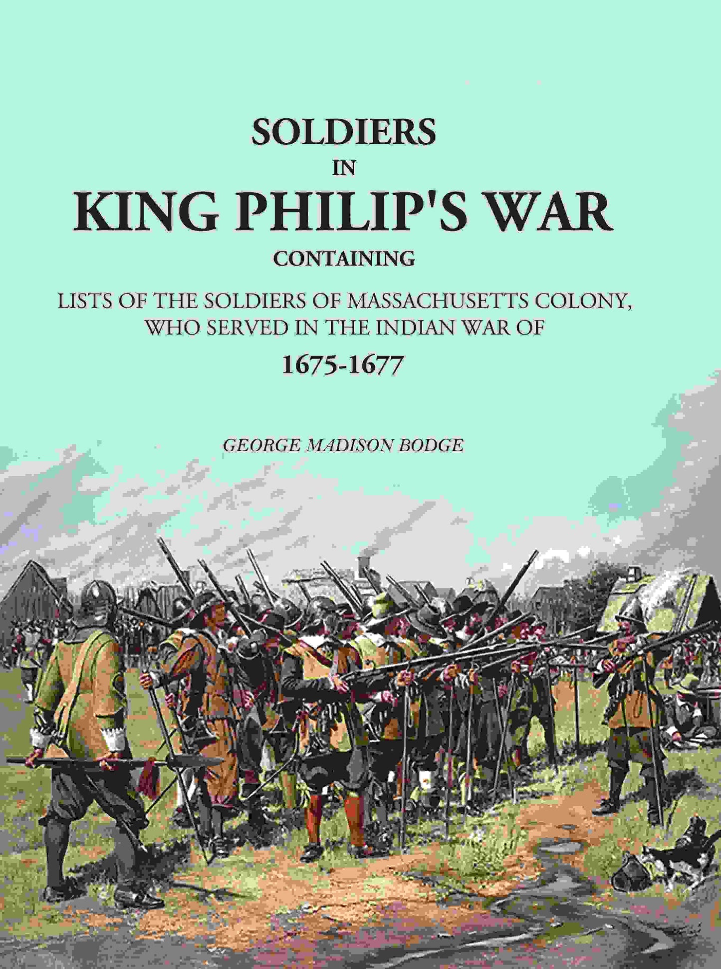 Soldiers in King Philip's War: Containing Lists Of The Soldiers Of Massachusetts Colony, Who Served In The Indian War Of 1675-1677 - Gyan Books - Swadesiicart