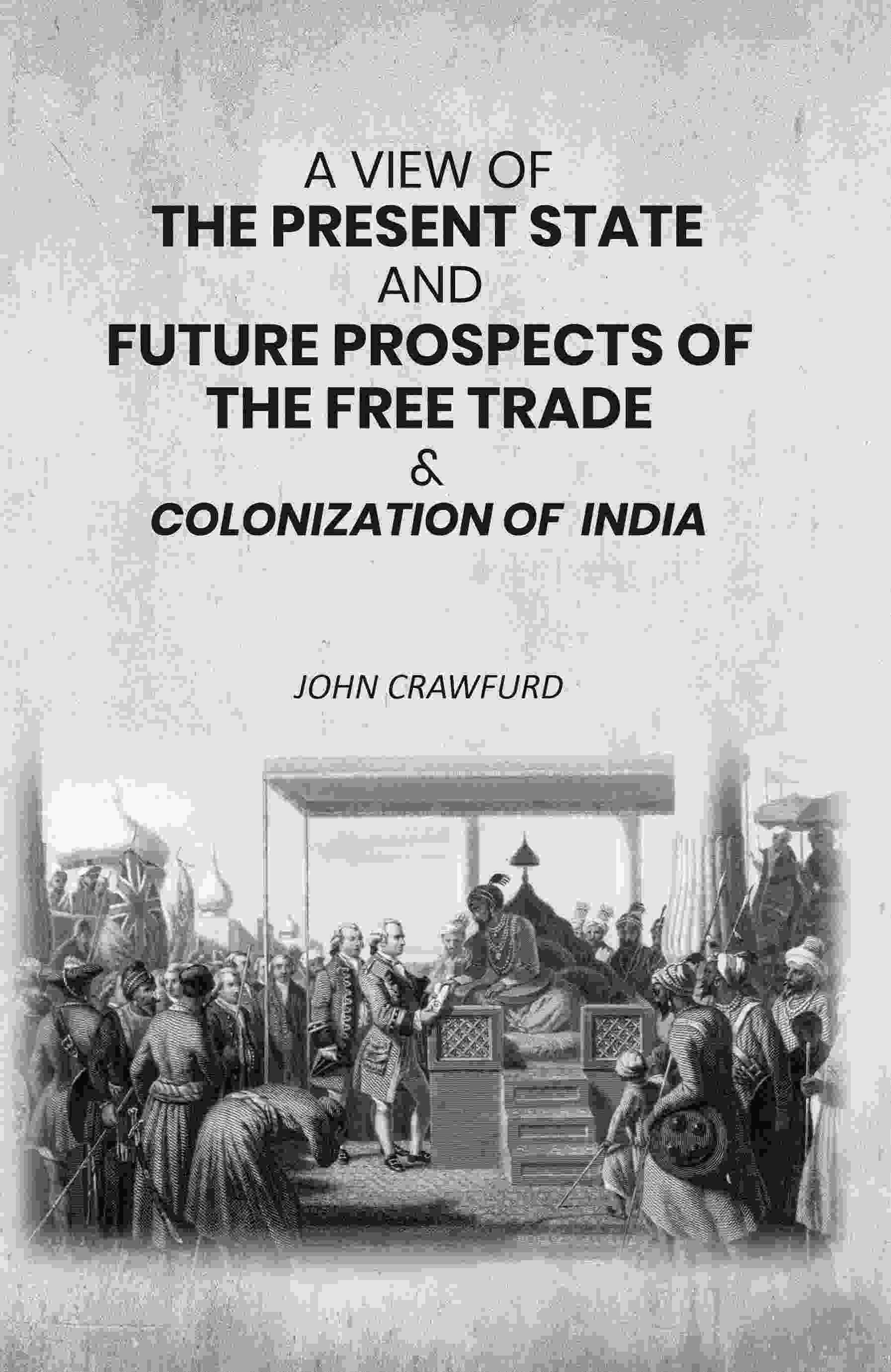 A View of the Present State and Future Prospects of the Free Trade & Colonization of India - Gyan Books - Swadesiicart