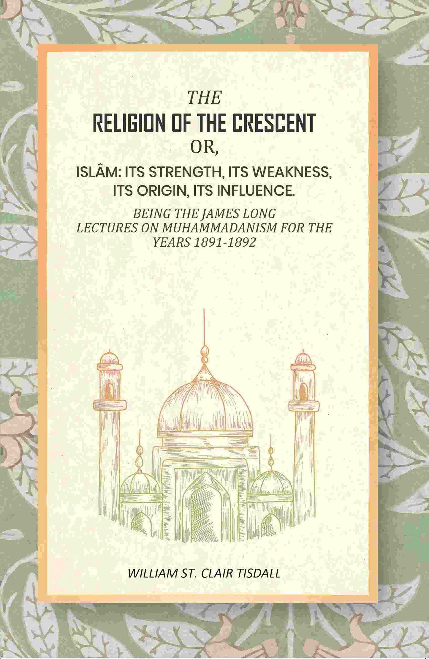 The Religion Of The Crescent: Or, Islâm: Its Strength, Its Weakness, Its Origin, Its Influence. 1891-1892 - Gyan Books - Swadesiicart