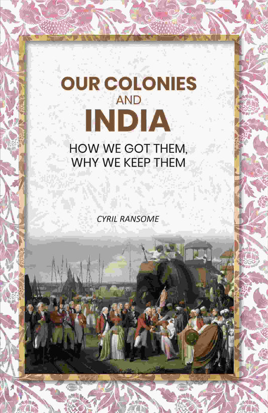 Our Colonies and India: How we Got Them, Why we Keep Them - Gyan Books - Swadesiicart