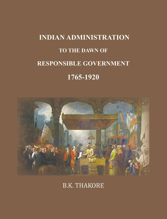 Indian Administration to the Dawn of Responsible Government: 1765-1920 - Gyan Books - Swadesiicart