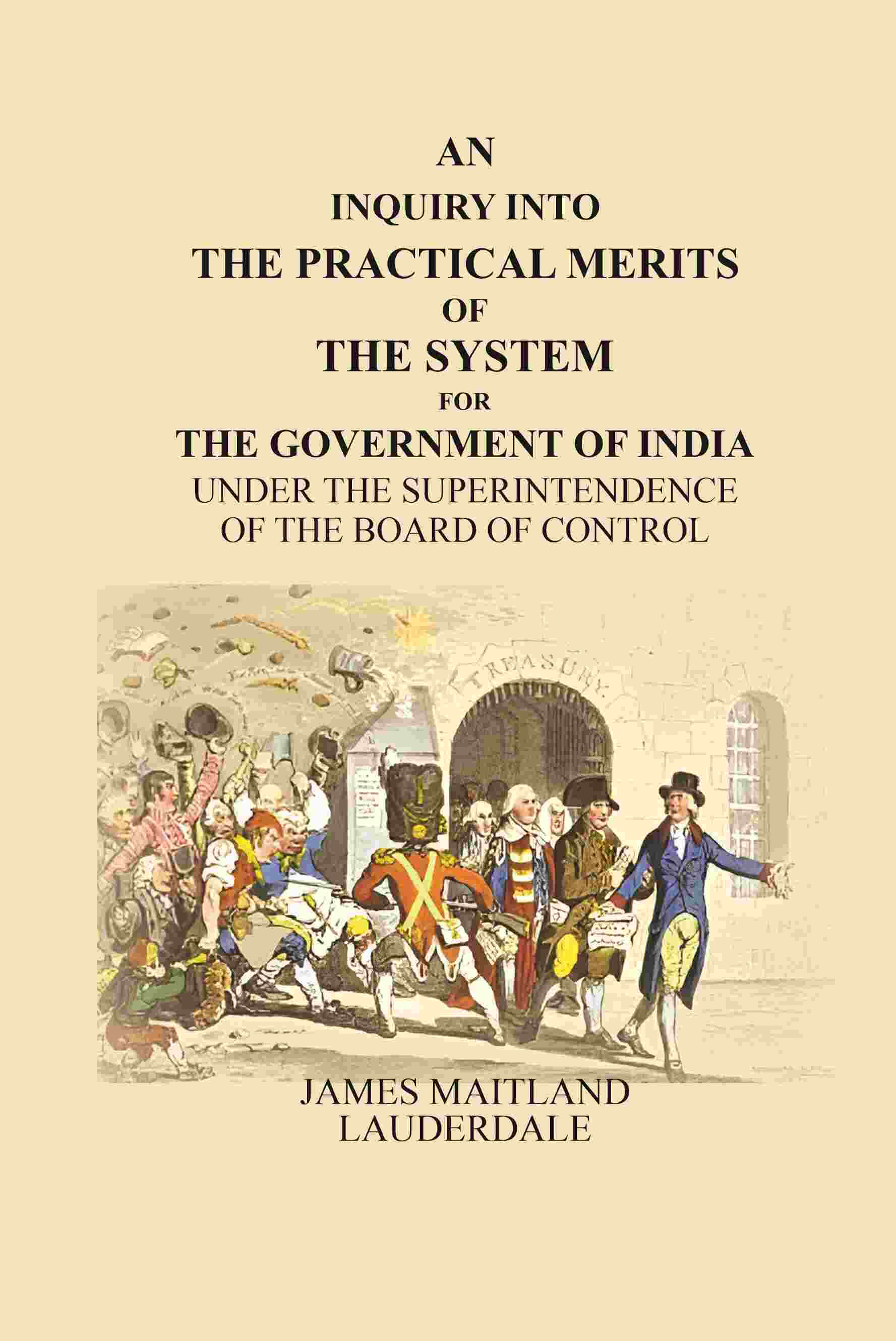 An Inquiry Into the Practical Merits of the System for the Government of India: Under the Superintendence of the Board of Control - Gyan Books - Swadesiicart
