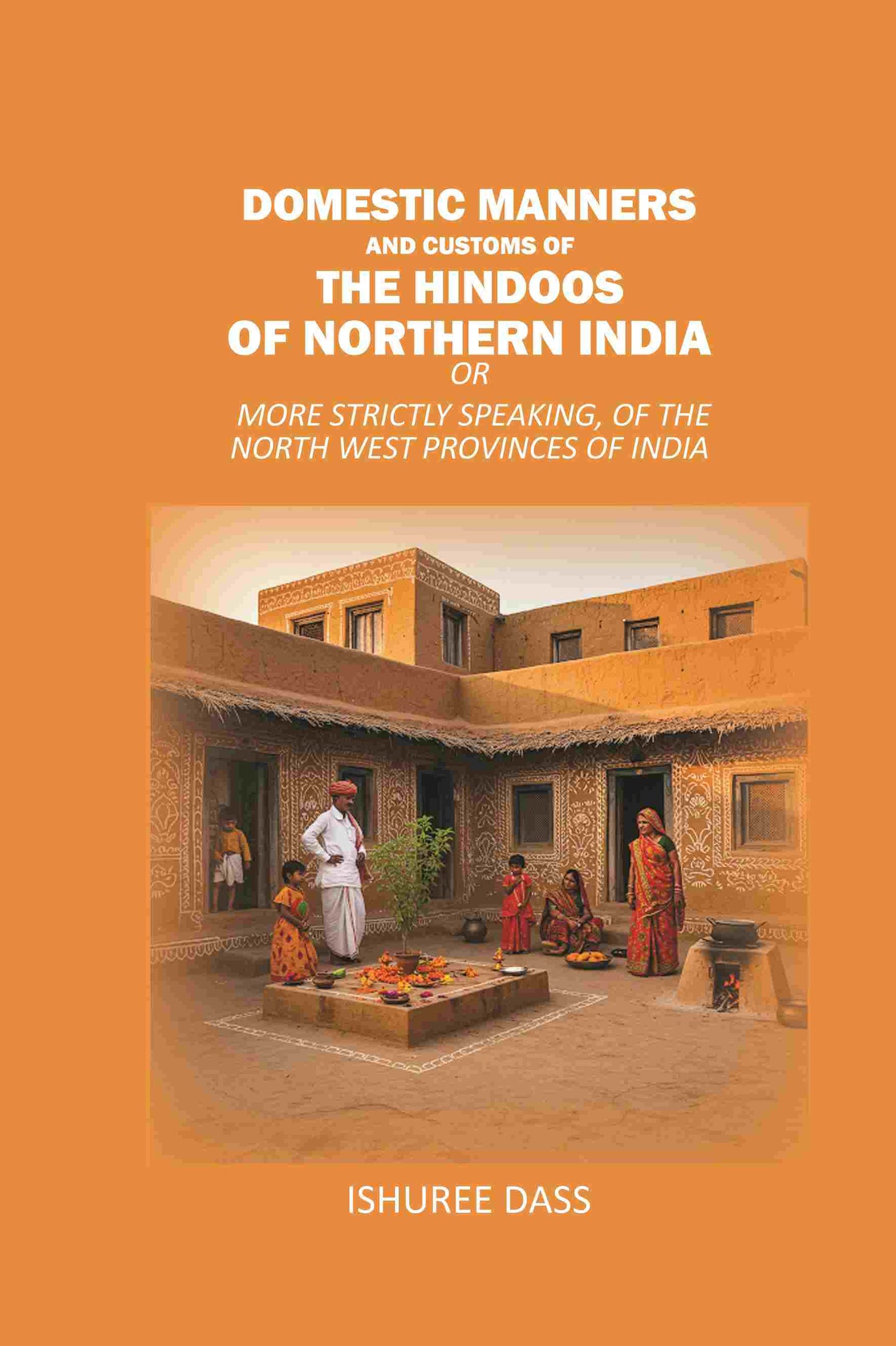 Domestic Manners and Customs of the Hindoos of Northern India: Or More Strictly Speaking, of the North West Provinces of India - Gyan Books - Swadesiicart