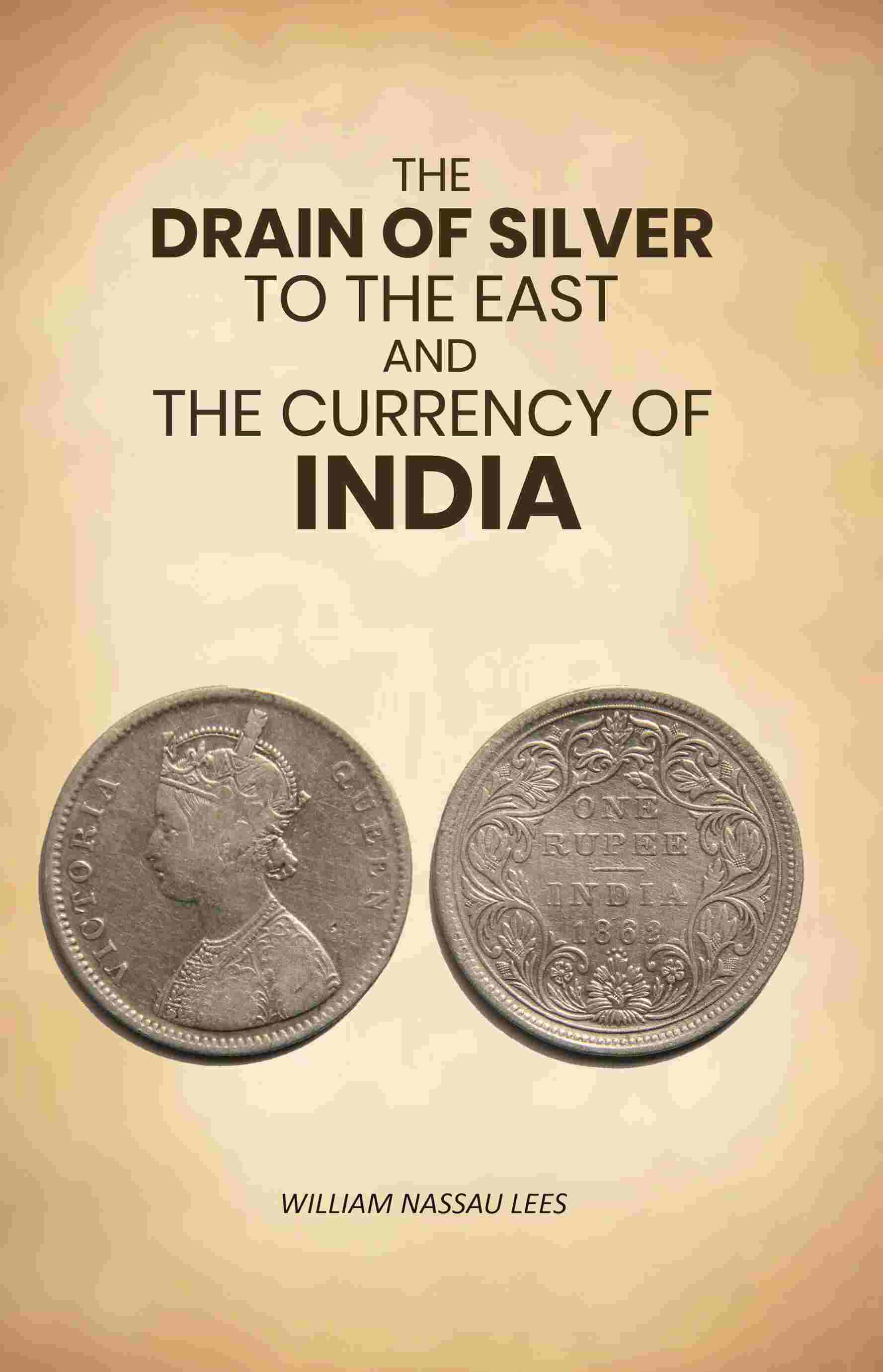 The Drain of Silver to The East: And the Currency of India - Gyan Books - Swadesiicart