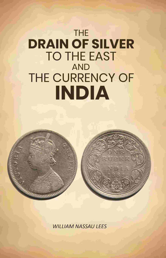 The Drain of Silver to The East: And the Currency of India - Gyan Books - Swadesiicart