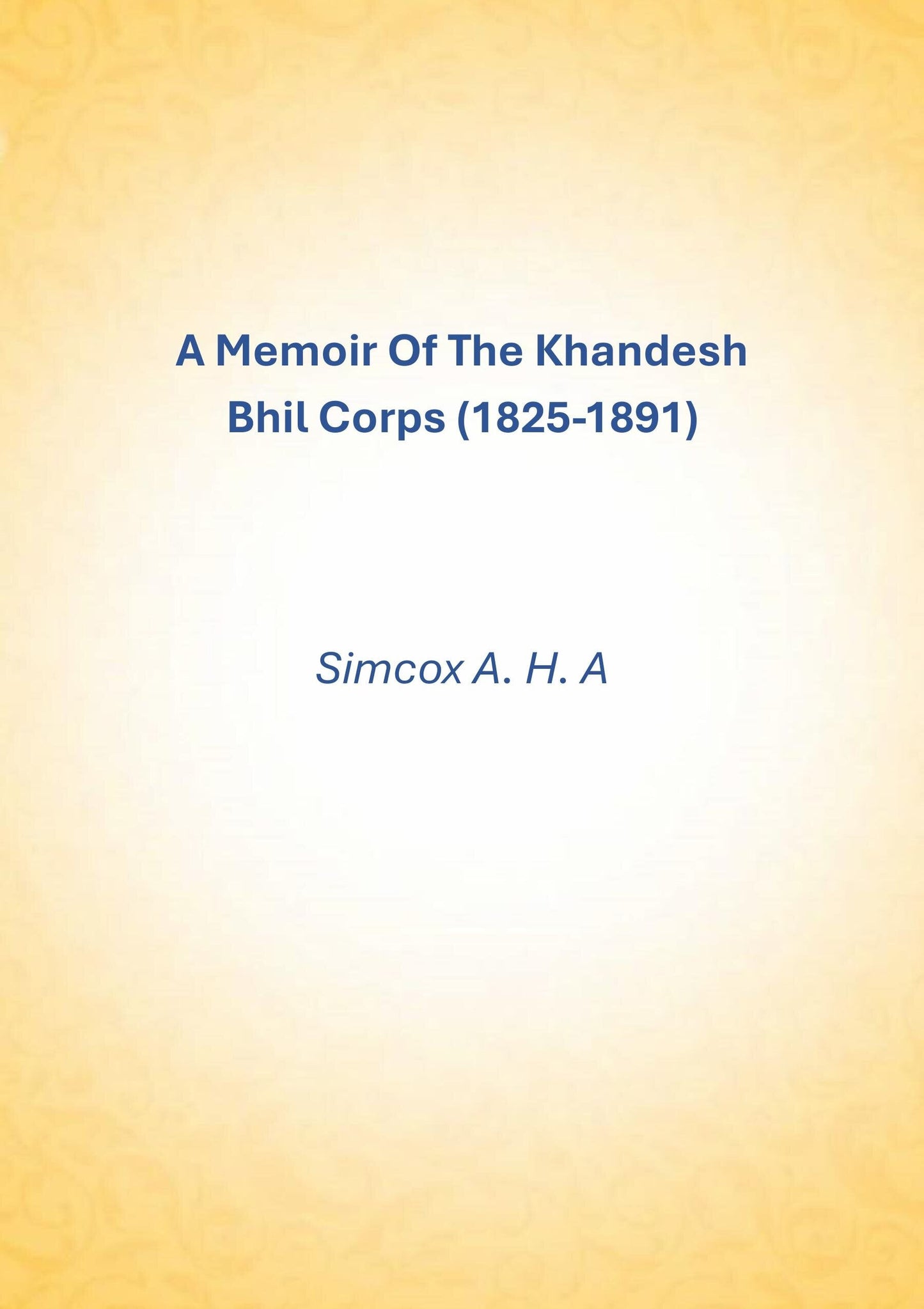 A Memoir Of The Khandesh Bhil Corps (1825-1891) - Gyan Books
