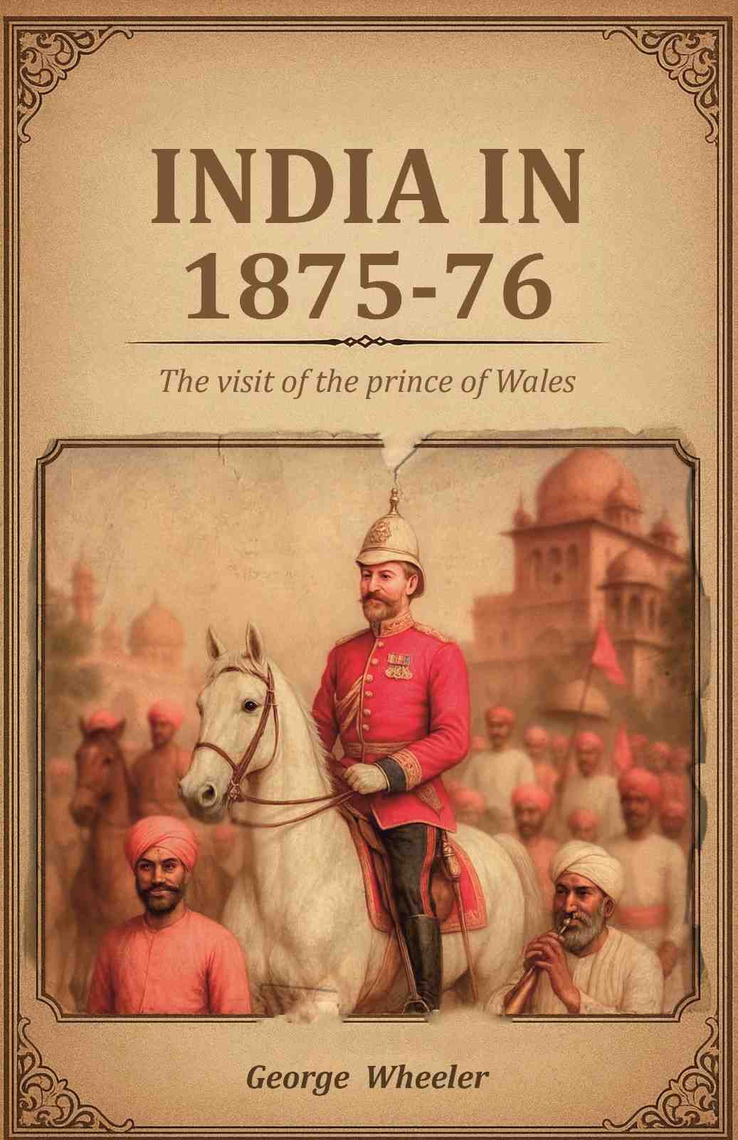 India in 1875-76: The visit of the prince of Wales - Gyan Books - Swadesiicart