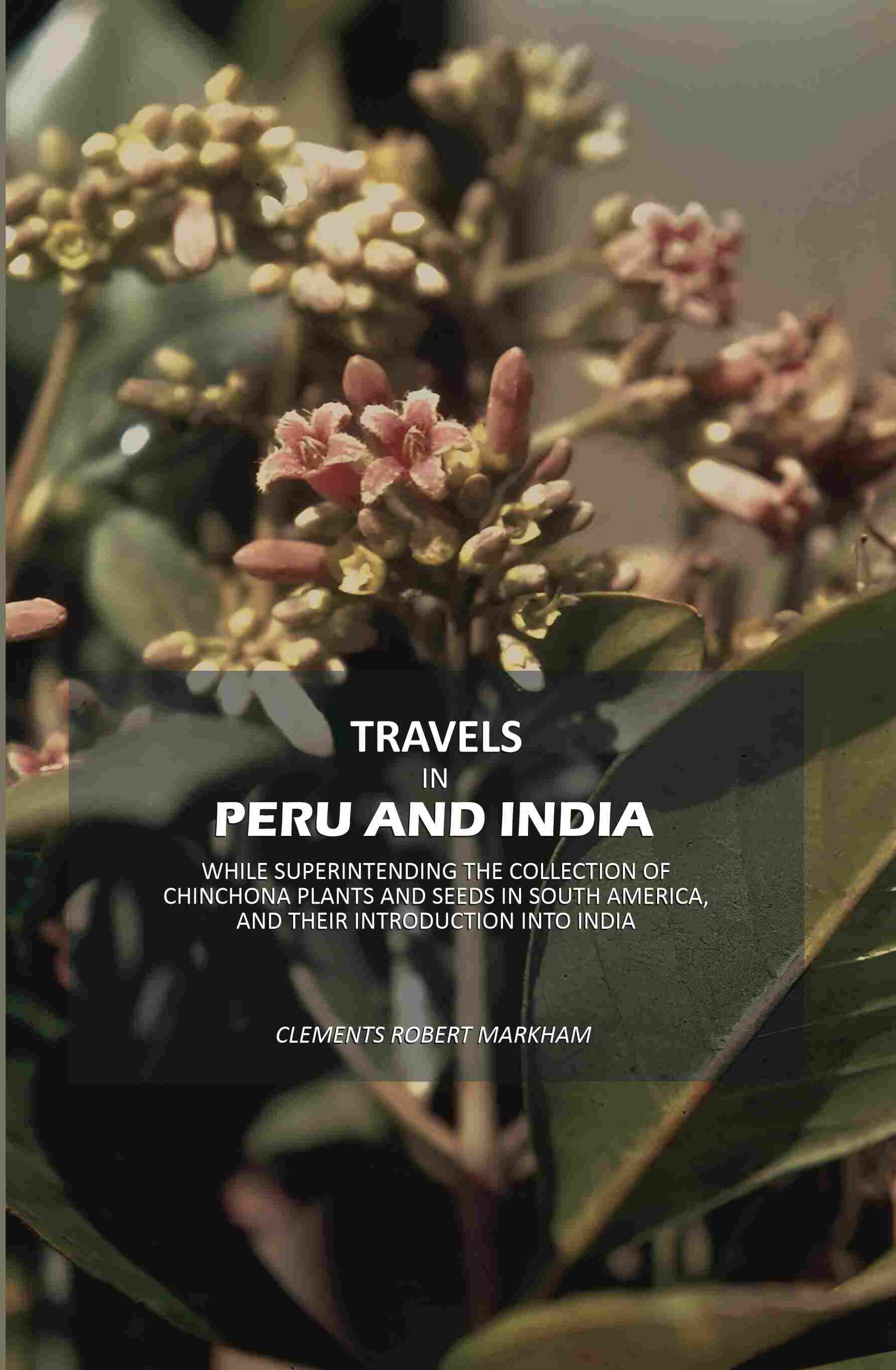 Travels In Peru And India: While Superintending The Collection Of Chinchona Plants And Seeds In South - Gyan Books - Swadesiicart