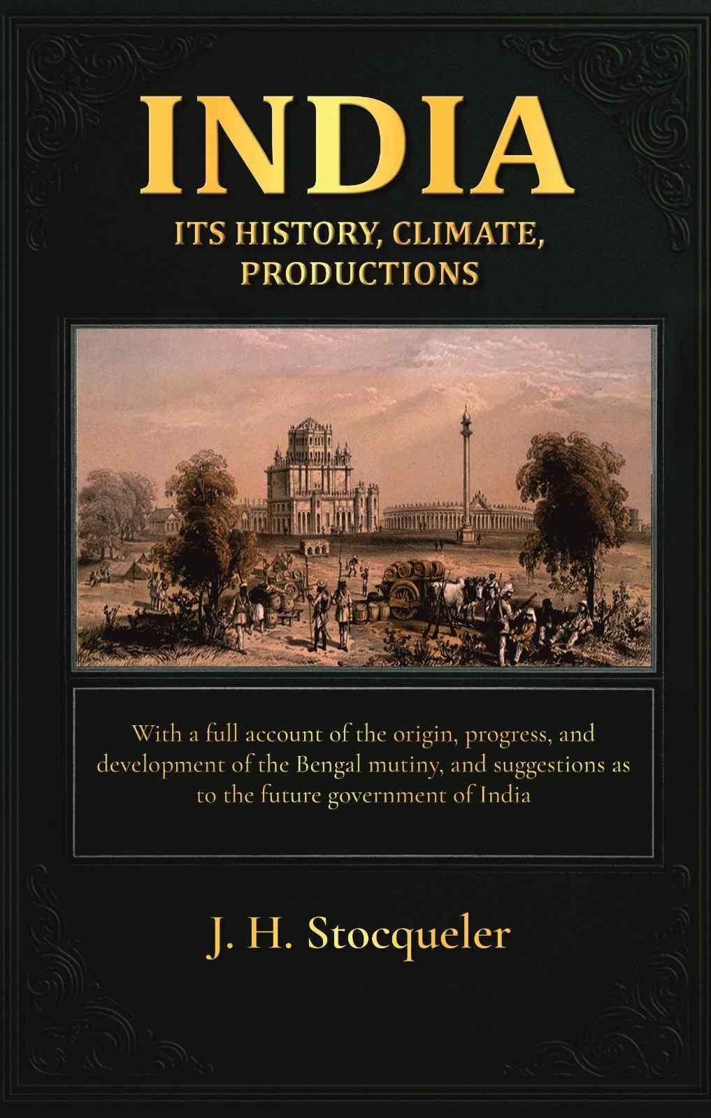 India: Its History, Climate, Productions: With A Full Account Of The Origin, Progress, And Development - Gyan Books - Swadesiicart
