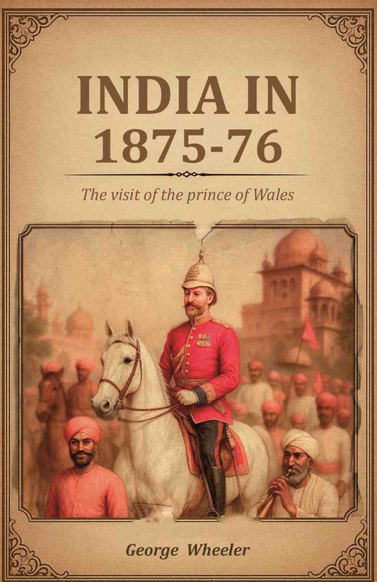 India in 1875-76: The visit of the prince of Wales - Gyan Books - Swadesiicart