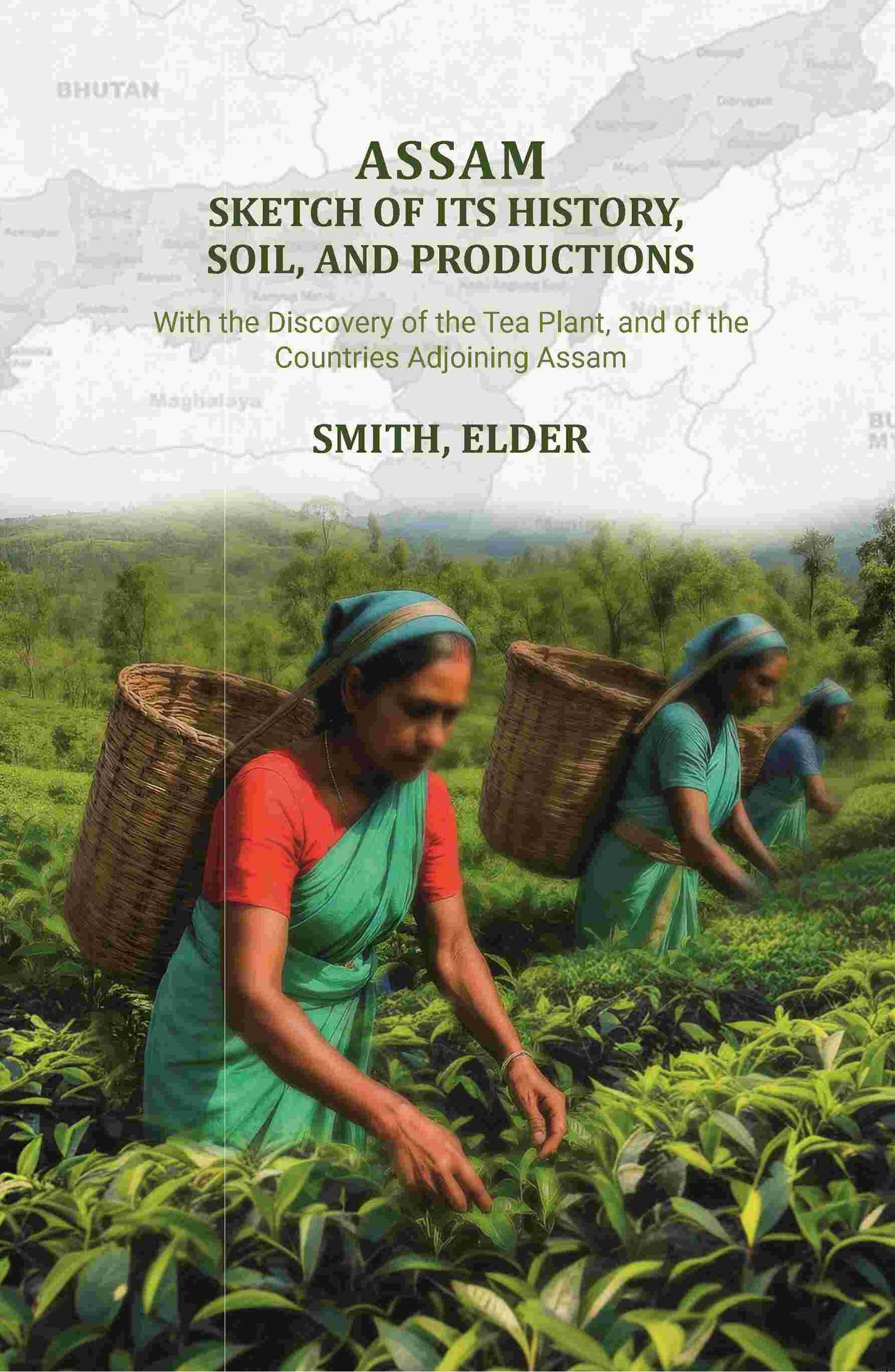Assam: Sketch of Its History, Soil, and Productions: With the Discovery of the Tea Plant, and of the Countries Adjoining Assam - Gyan Books