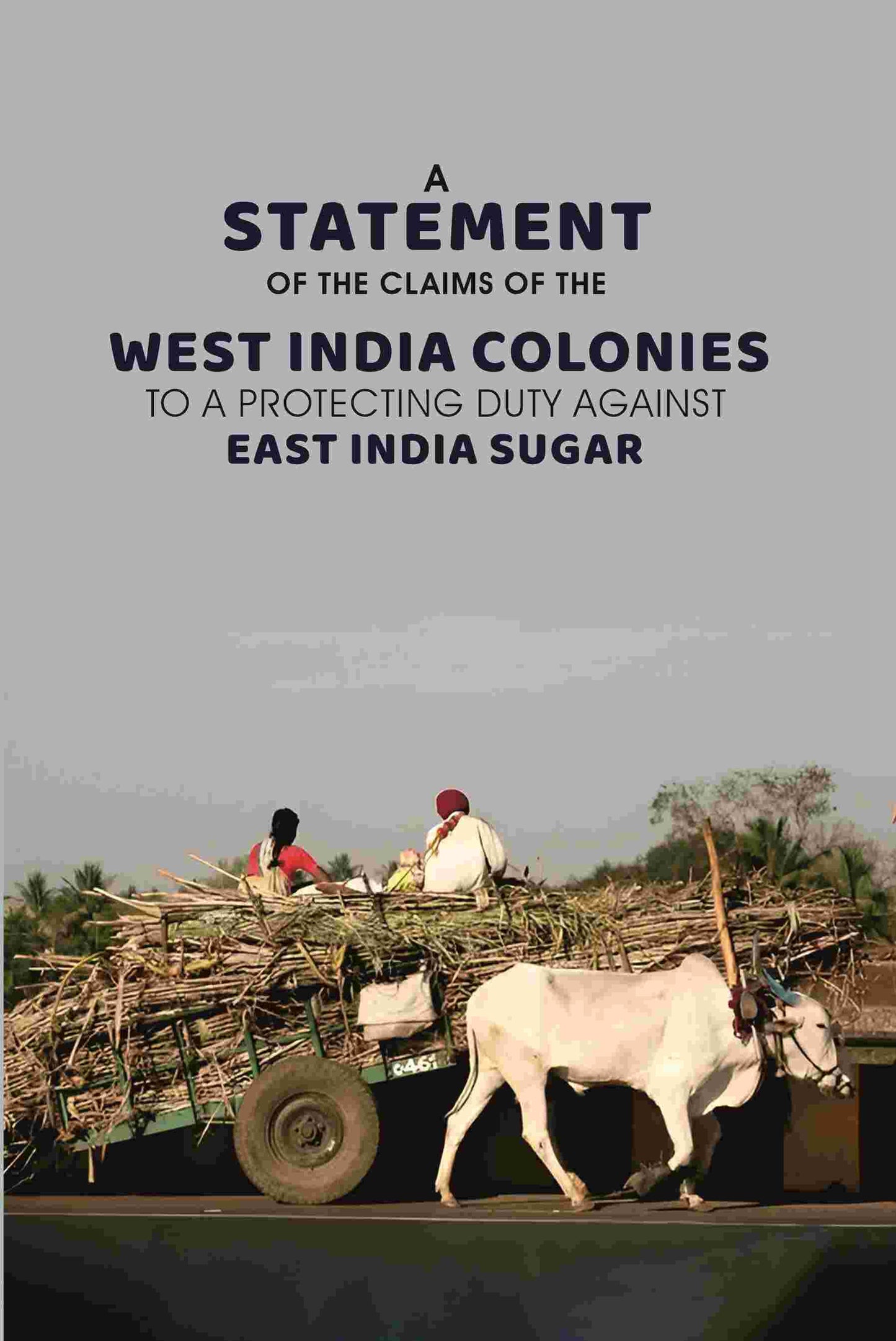 A Statement of the Claims of the West India: Colonies to A Protecting Duty Against East India Sugar - Gyan Books