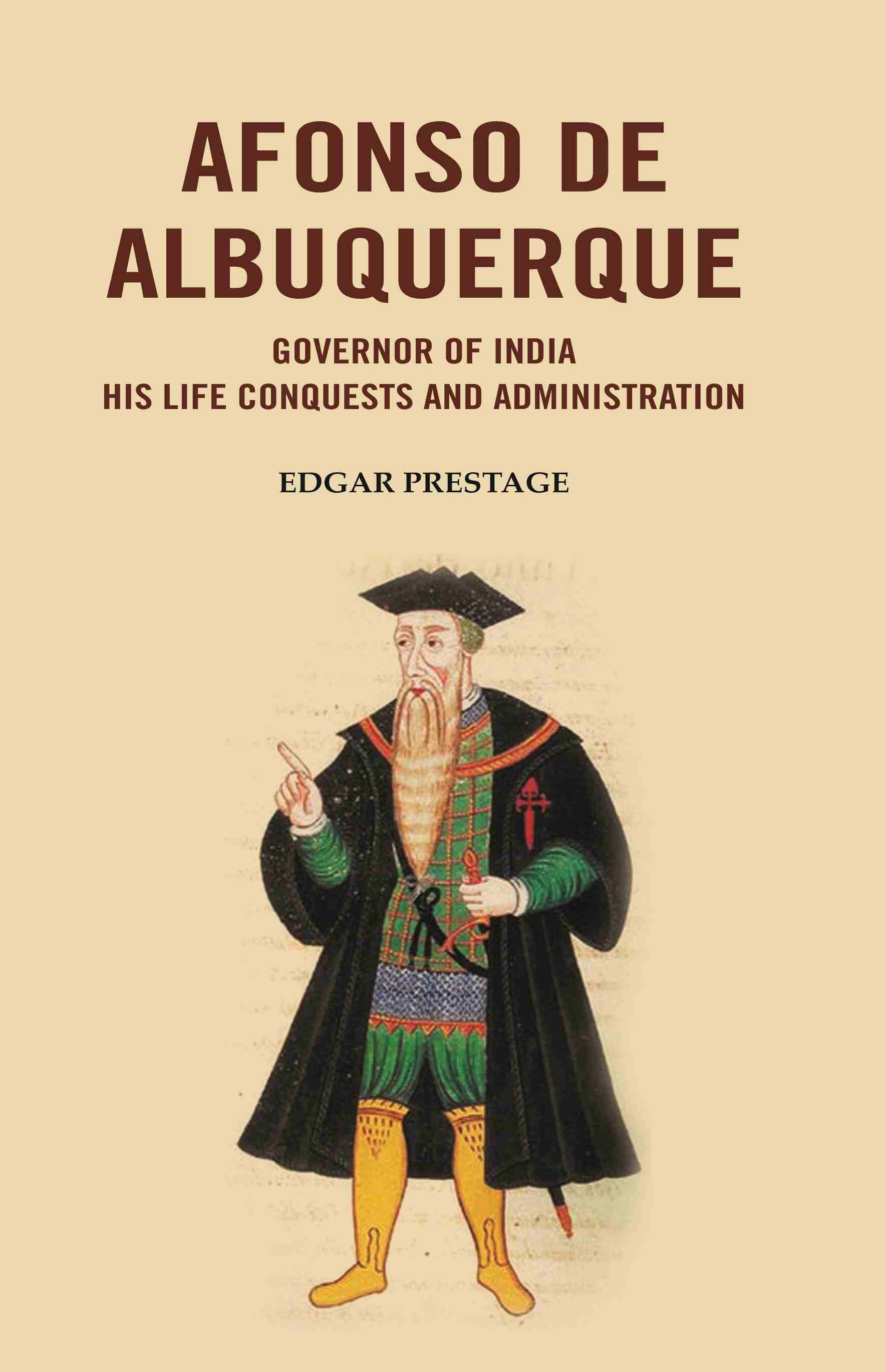 Afonso De Albuquerque: Governor of India His Life Conquests and Administration - Gyan Books