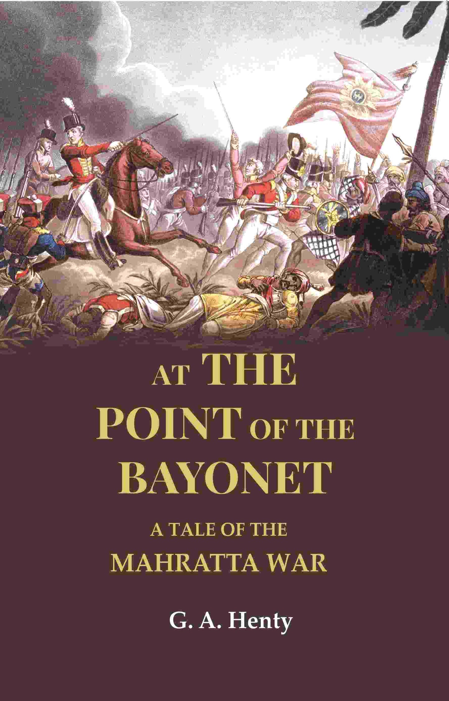 At the Point of the Bayonet: A Tale of the Mahratta War - Gyan Books