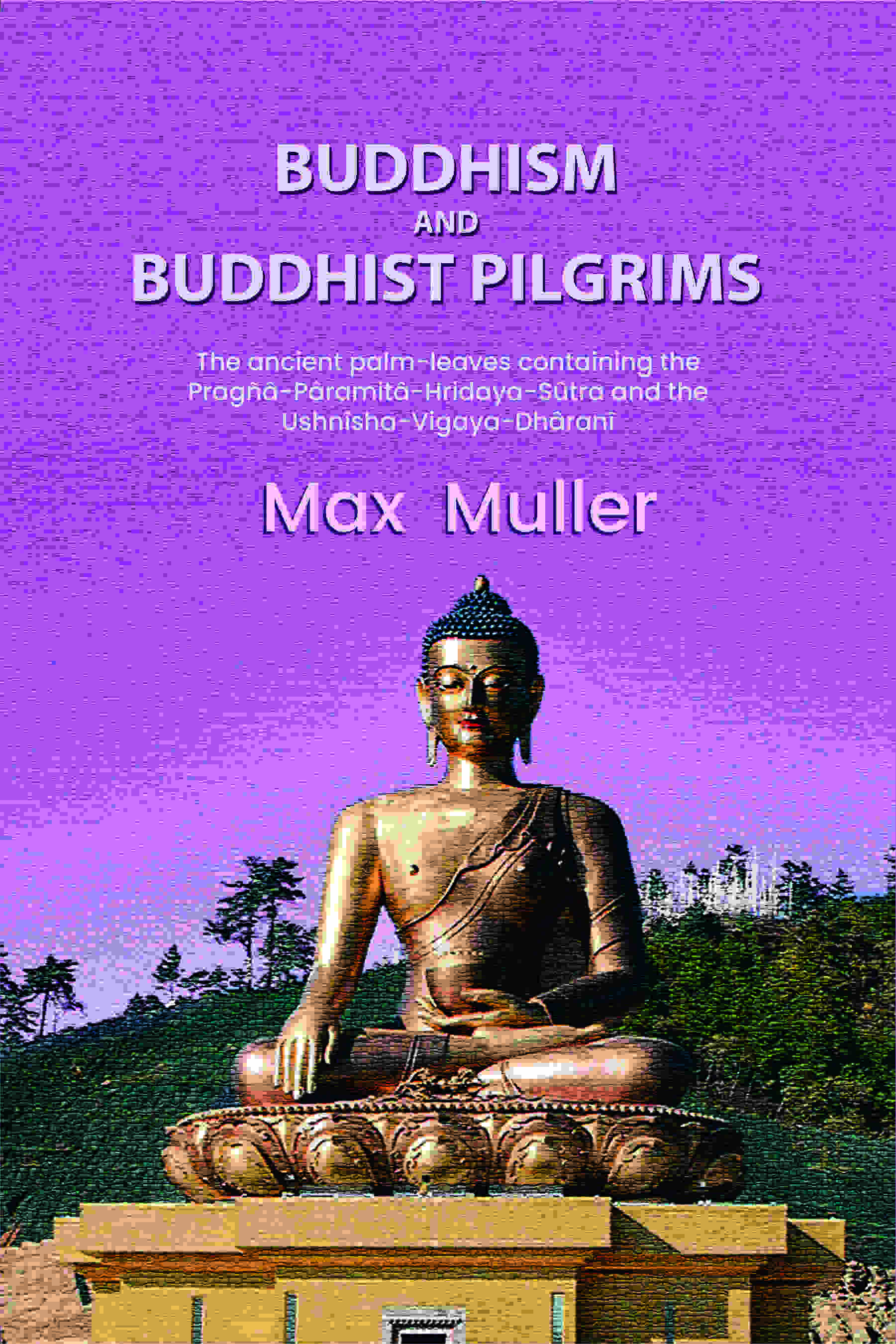 Buddhism and Buddhist pilgrims: The ancient palm-leaves containing the Pragñâ-Pâramitâ-Hridaya-Sûtra and the Ushnîsha-Vigaya-Dhâranî - Gyan Books