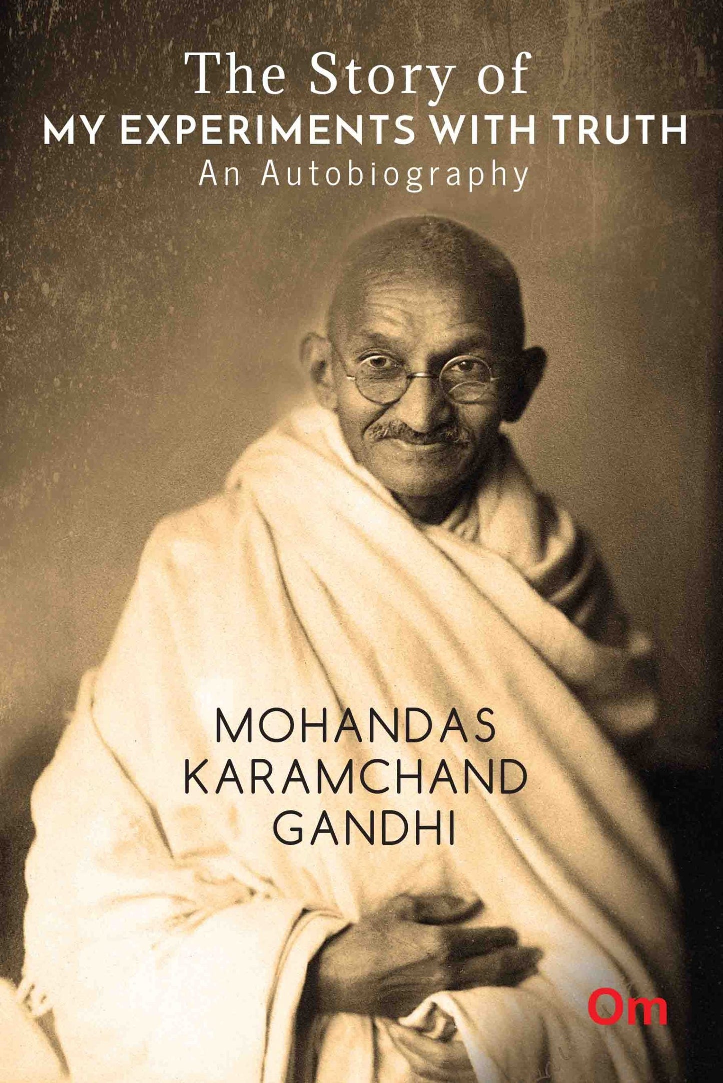 The Story of My Experiments with Truth : An Autobiography Mohandas Karamcand Gandhi by Mohandas Karamchand Gandhi - Om Books - Swadesiicart