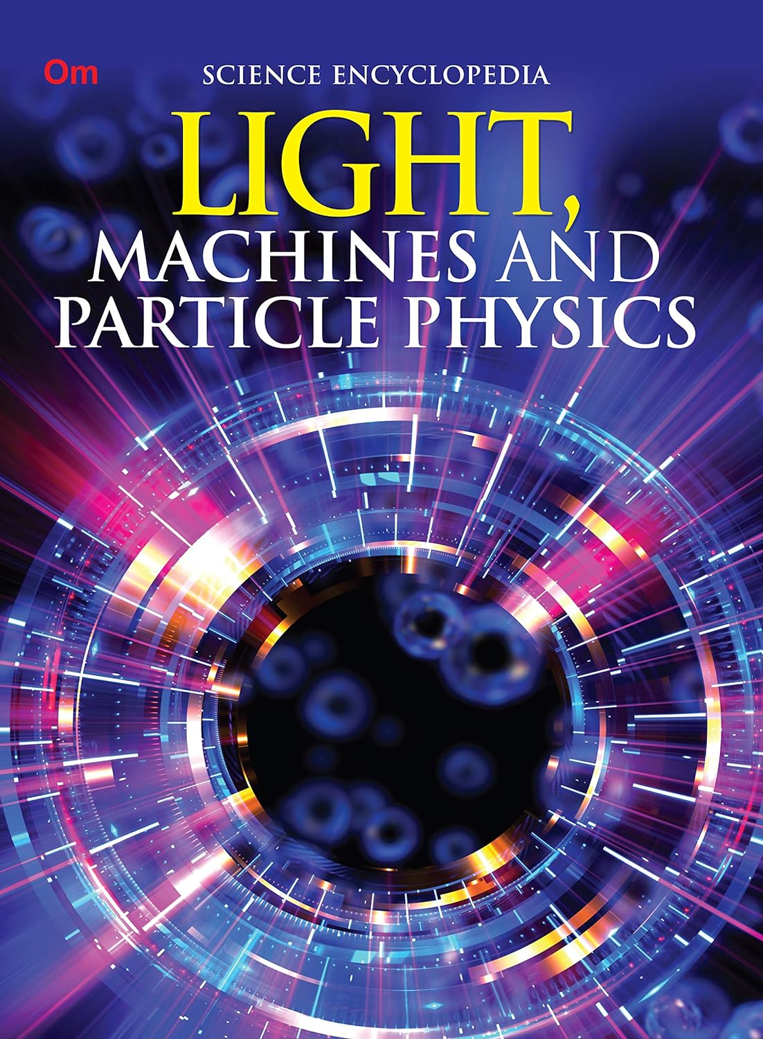 Light Machines and Particle Physics : Science Encyclopedia - Om Books - Swadesiicart